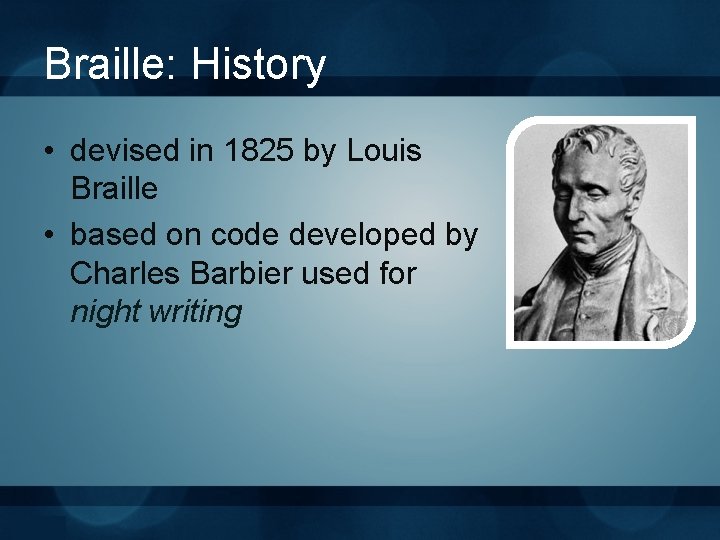 Braille: History • devised in 1825 by Louis Braille • based on code developed