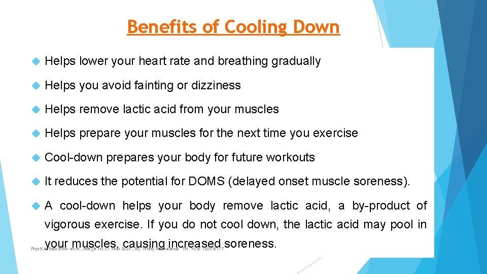 Benefits of Cooling Down Helps lower your heart rate and breathing gradually Helps you