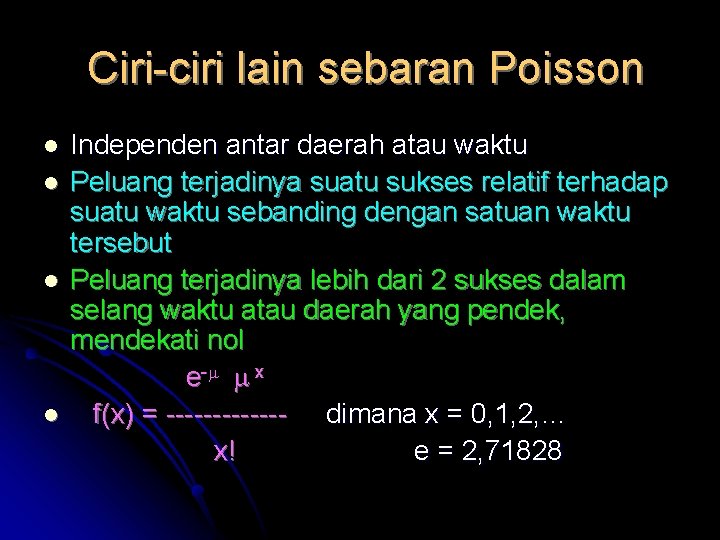 Ciri-ciri lain sebaran Poisson l l Independen antar daerah atau waktu Peluang terjadinya suatu