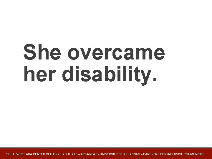 She overcame her disability. SOUTHWEST ADA CENTER REGIONAL AFFILIATE – ARKANSAS • UNIVERSITY OF