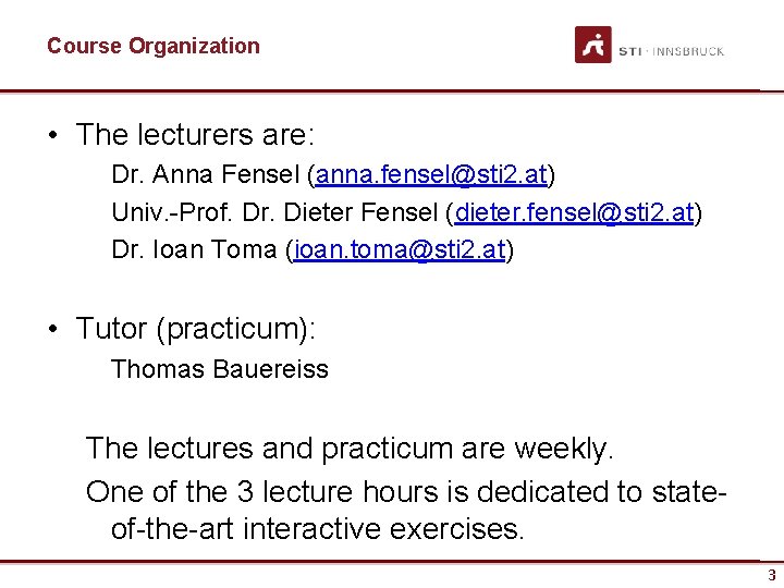 Course Organization • The lecturers are: Dr. Anna Fensel (anna. fensel@sti 2. at) Univ.