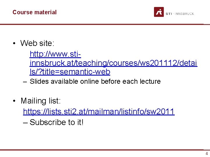 Course material • Web site: http: //www. stiinnsbruck. at/teaching/courses/ws 201112/detai ls/? title=semantic-web – Slides