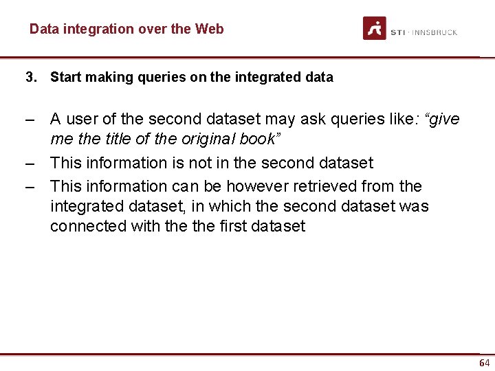 Data integration over the Web 3. Start making queries on the integrated data –