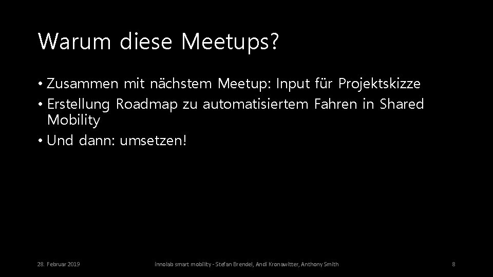 Warum diese Meetups? • Zusammen mit nächstem Meetup: Input für Projektskizze • Erstellung Roadmap