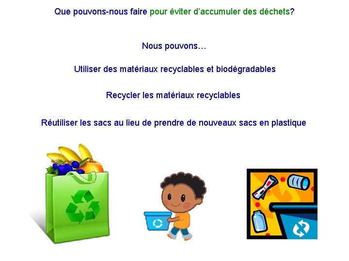 Que pouvons-nous faire pour éviter d’accumuler des déchets? Nous pouvons… Utiliser des matériaux recyclables
