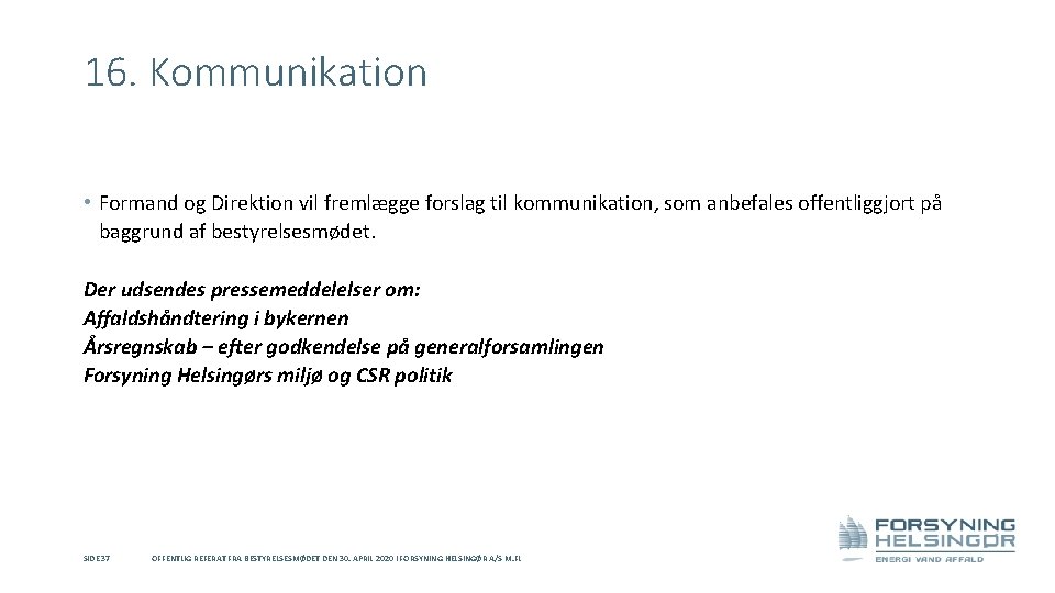 16. Kommunikation • Formand og Direktion vil fremlægge forslag til kommunikation, som anbefales offentliggjort