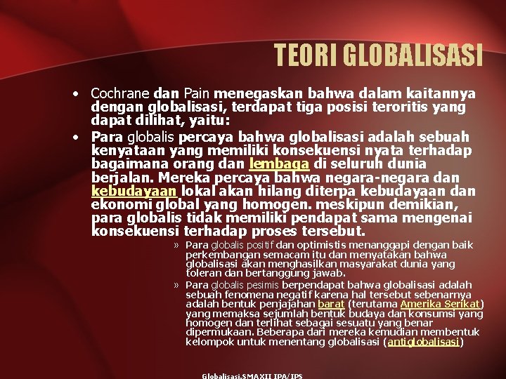 TEORI GLOBALISASI • Cochrane dan Pain menegaskan bahwa dalam kaitannya dengan globalisasi, terdapat tiga