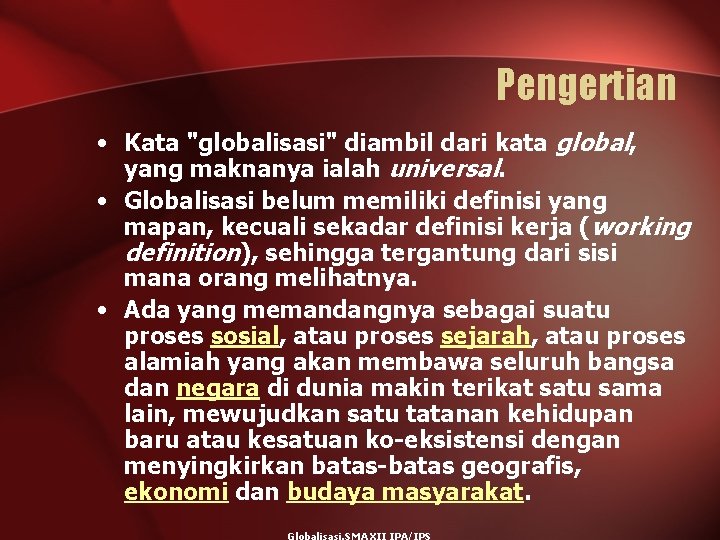 Pengertian • Kata "globalisasi" diambil dari kata global, yang maknanya ialah universal. • Globalisasi