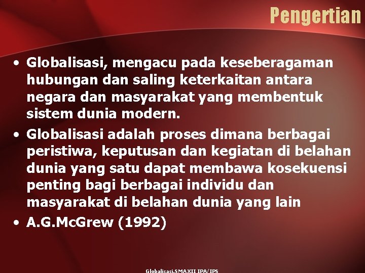 Pengertian • Globalisasi, mengacu pada keseberagaman hubungan dan saling keterkaitan antara negara dan masyarakat