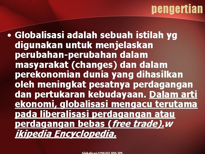 pengertian • Globalisasi adalah sebuah istilah yg digunakan untuk menjelaskan perubahan-perubahan dalam masyarakat (changes)