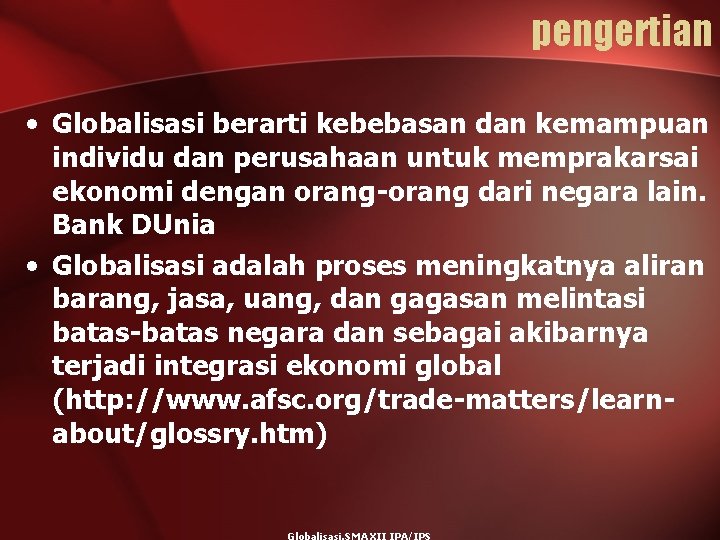 pengertian • Globalisasi berarti kebebasan dan kemampuan individu dan perusahaan untuk memprakarsai ekonomi dengan