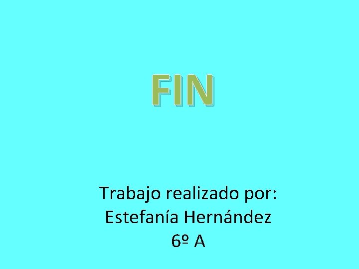 FIN Trabajo realizado por: Estefanía Hernández 6º A 