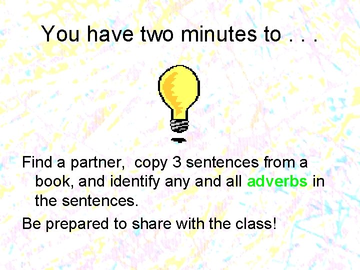 You have two minutes to. . . Find a partner, copy 3 sentences from