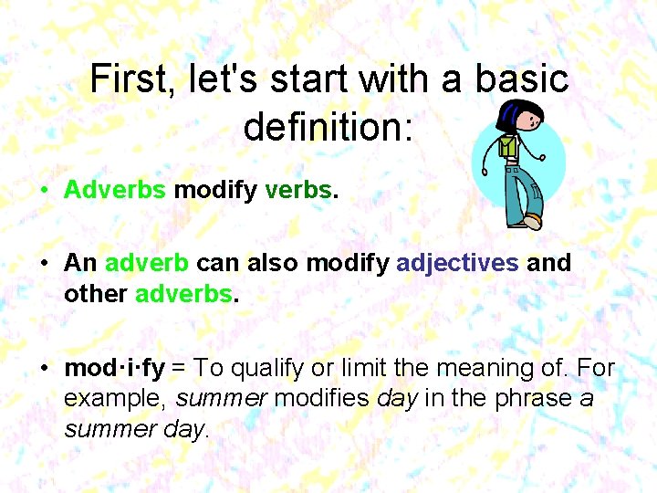 First, let's start with a basic definition: • Adverbs modify verbs. • An adverb