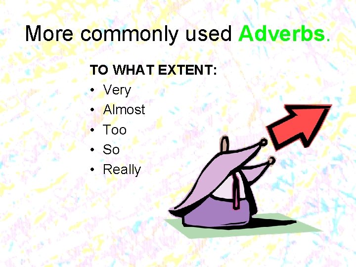 More commonly used Adverbs. TO WHAT EXTENT: • Very • Almost • Too •