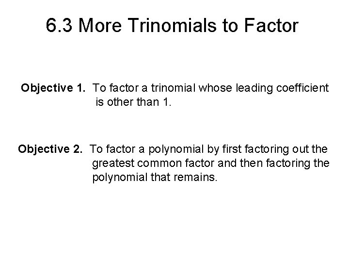 6. 3 More Trinomials to Factor Objective 1. To factor a trinomial whose leading