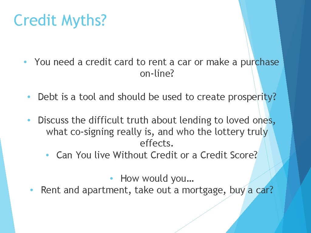 Credit Myths? • You need a credit card to rent a car or make