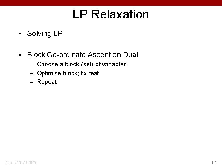 LP Relaxation • Solving LP • Block Co-ordinate Ascent on Dual – Choose a