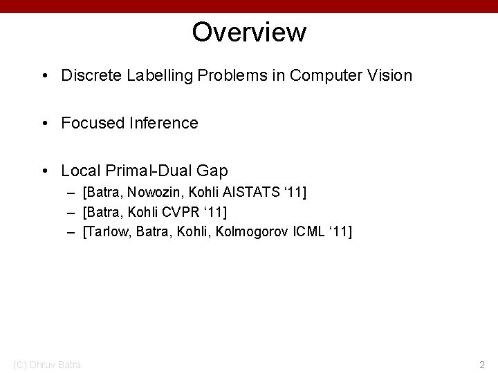 Overview • Discrete Labelling Problems in Computer Vision • Focused Inference • Local Primal-Dual