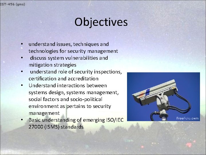 Objectives • understand issues, techniques and technologies for security management • discuss system vulnerabilities