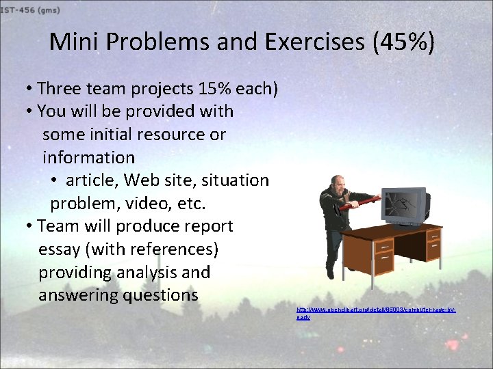 Mini Problems and Exercises (45%) • Three team projects 15% each) • You will