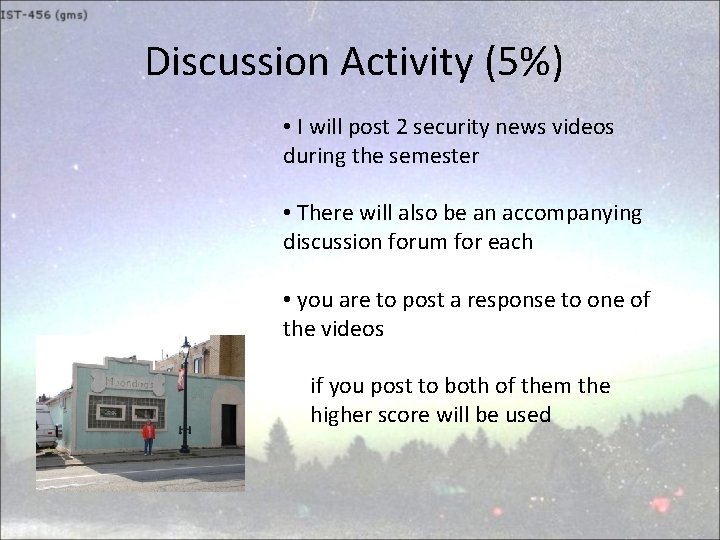 Discussion Activity (5%) • I will post 2 security news videos during the semester
