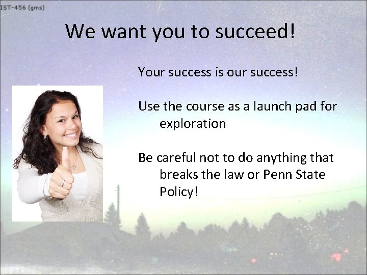 We want you to succeed! Your success is our success! Use the course as