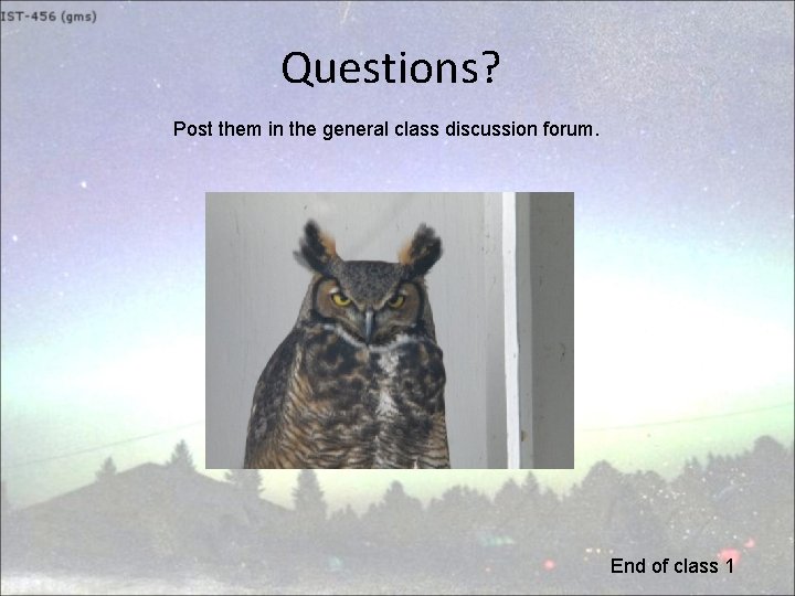 Questions? Post them in the general class discussion forum. End of class 1 