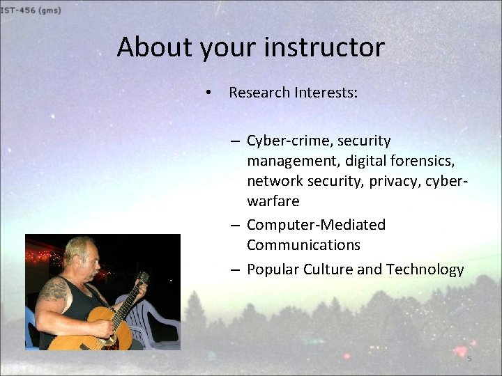 About your instructor • Research Interests: – Cyber-crime, security management, digital forensics, network security,