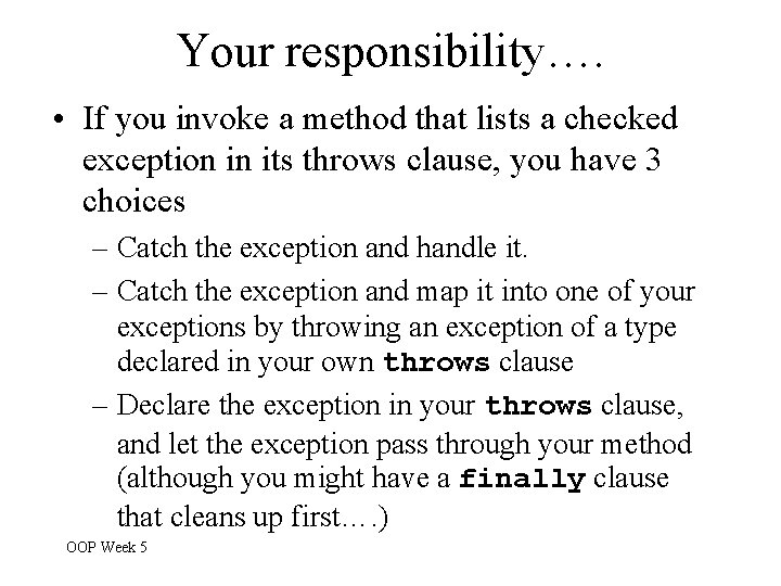 Your responsibility…. • If you invoke a method that lists a checked exception in Your responsibility…. • If you invoke a method that lists a checked exception in