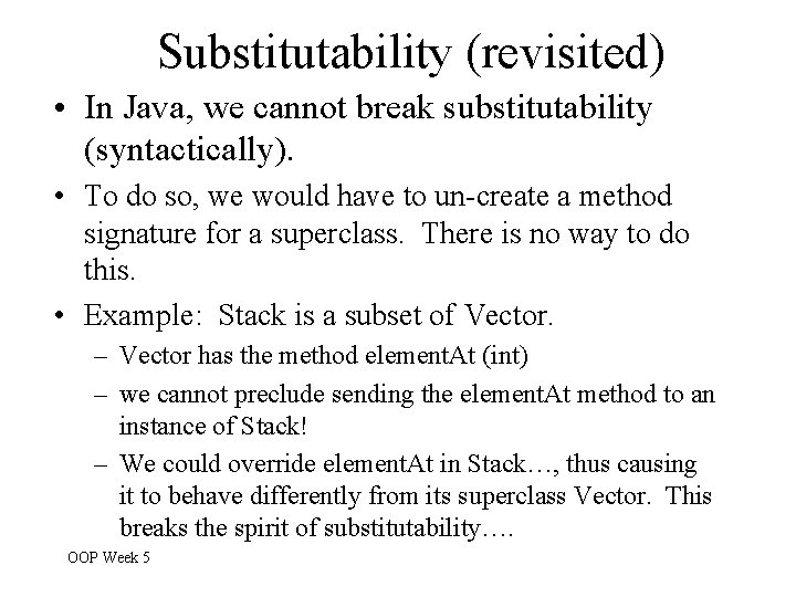 Substitutability (revisited) • In Java, we cannot break substitutability (syntactically). • To do so, Substitutability (revisited) • In Java, we cannot break substitutability (syntactically). • To do so,