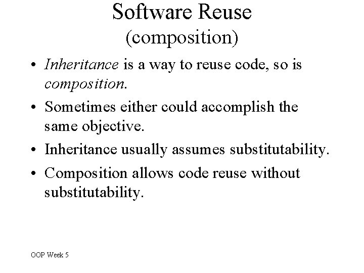 Software Reuse (composition) • Inheritance is a way to reuse code, so is composition. Software Reuse (composition) • Inheritance is a way to reuse code, so is composition.