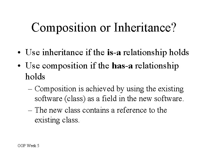 Composition or Inheritance? • Use inheritance if the is-a relationship holds • Use composition Composition or Inheritance? • Use inheritance if the is-a relationship holds • Use composition