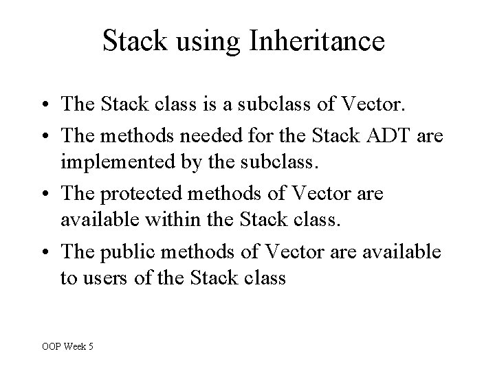Stack using Inheritance • The Stack class is a subclass of Vector. • The Stack using Inheritance • The Stack class is a subclass of Vector. • The