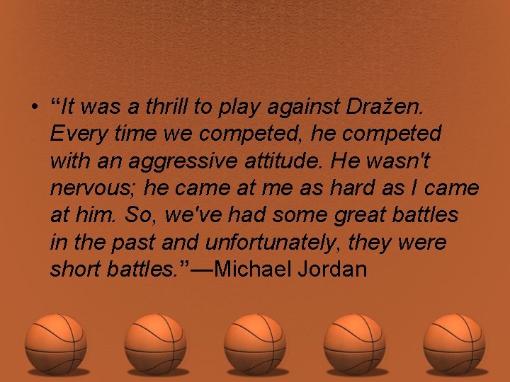  • “It was a thrill to play against Dražen. Every time we competed,