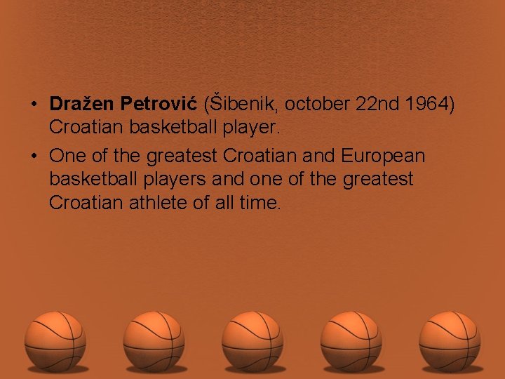  • Dražen Petrović (Šibenik, october 22 nd 1964) Croatian basketball player. • One