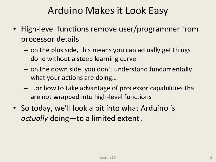 Arduino Makes it Look Easy • High-level functions remove user/programmer from processor details – Arduino Makes it Look Easy • High-level functions remove user/programmer from processor details –