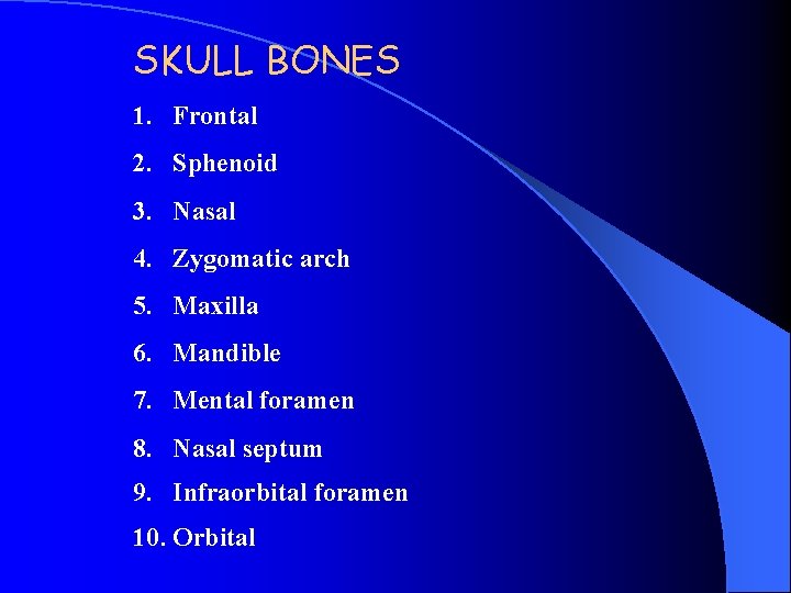 SKULL BONES 1. Frontal 2. Sphenoid 3. Nasal 4. Zygomatic arch 5. Maxilla 6.