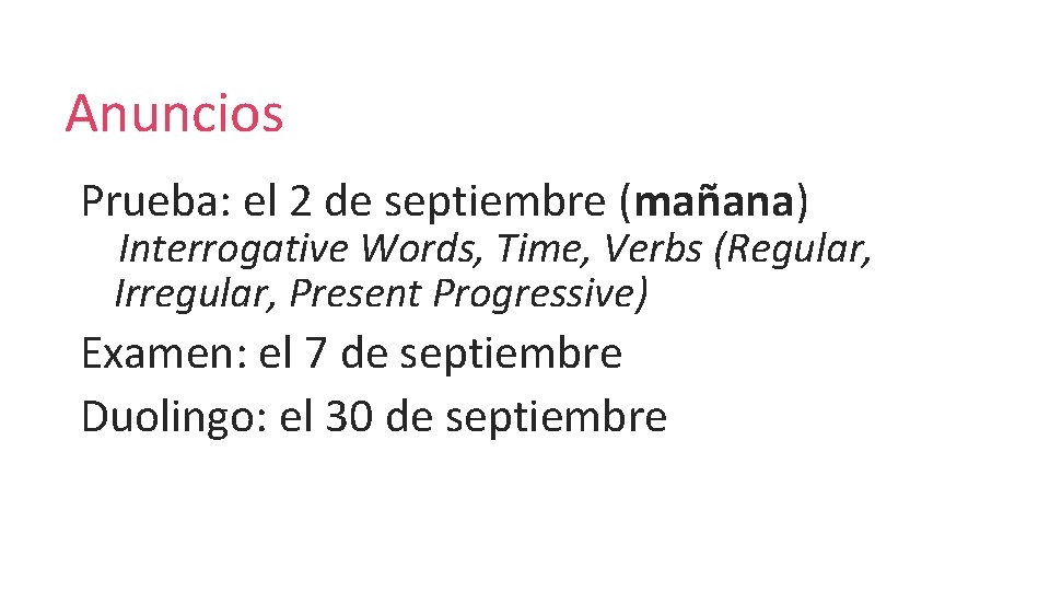 Anuncios Prueba: el 2 de septiembre (mañana) Interrogative Words, Time, Verbs (Regular, Irregular, Present