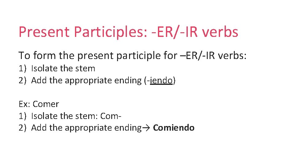 Present Participles: -ER/-IR verbs To form the present participle for –ER/-IR verbs: 1) Isolate