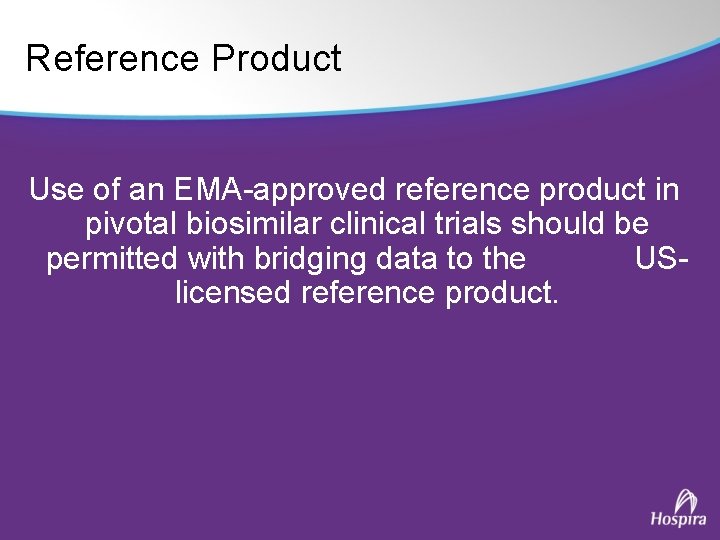 Reference Product Use of an EMA-approved reference product in pivotal biosimilar clinical trials should