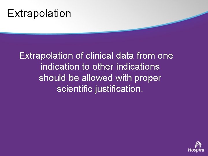 Extrapolation of clinical data from one indication to other indications should be allowed with