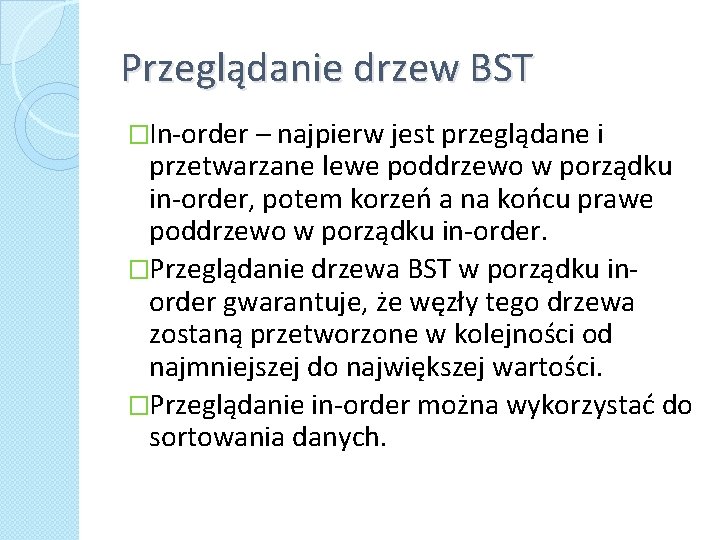 Przeglądanie drzew BST �In-order – najpierw jest przeglądane i przetwarzane lewe poddrzewo w porządku