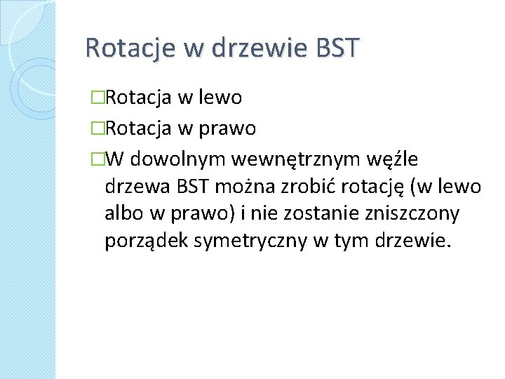 Rotacje w drzewie BST �Rotacja w lewo �Rotacja w prawo �W dowolnym wewnętrznym węźle