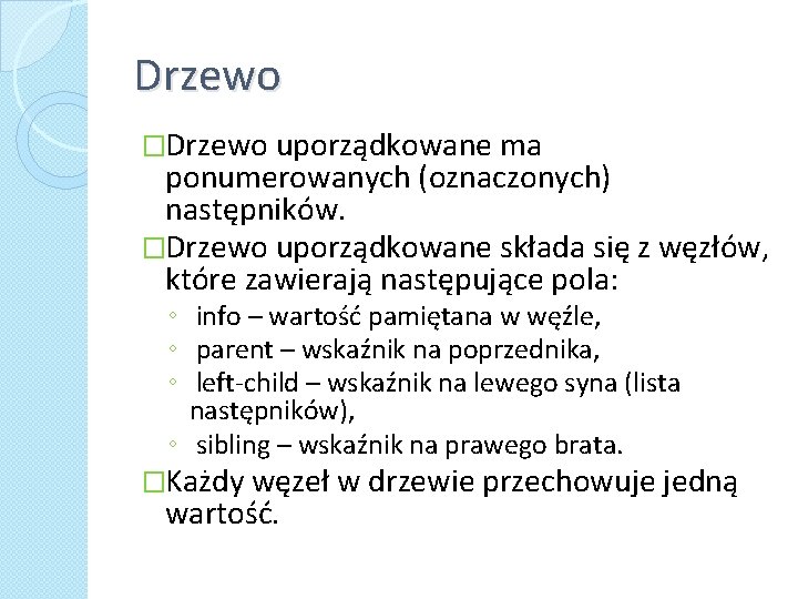 Drzewo �Drzewo uporządkowane ma ponumerowanych (oznaczonych) następników. �Drzewo uporządkowane składa się z węzłów, które