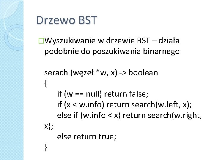Drzewo BST �Wyszukiwanie w drzewie BST – działa podobnie do poszukiwania binarnego serach (węzeł