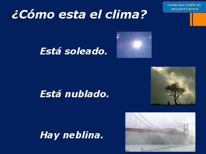 ¿Cómo esta el clima? Está soleado. Está nublado. Hay neblina. Vocabulario Español A 1/