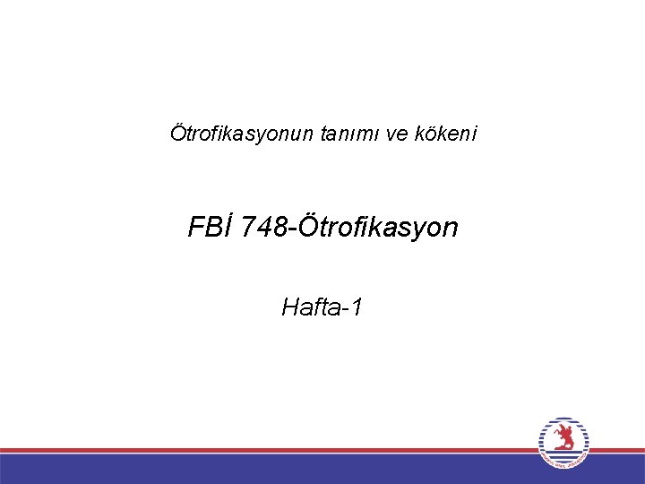 Ötrofikasyonun tanımı ve kökeni FBİ 748 -Ötrofikasyon Hafta-1 