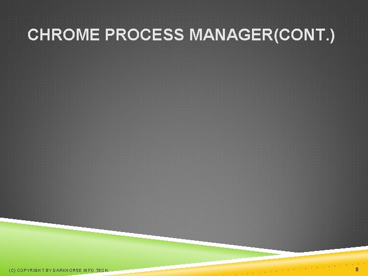 CHROME PROCESS MANAGER(CONT. ) (C) COPYRIGHT BY DARKHORSE INFO TECH. 8 