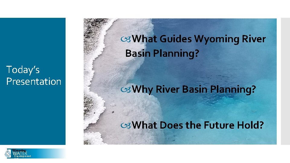  What Guides Wyoming River Basin Planning? Today’s Presentation Why River Basin Planning? What